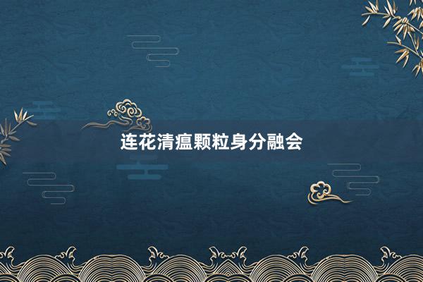 连花清瘟颗粒身分融会
